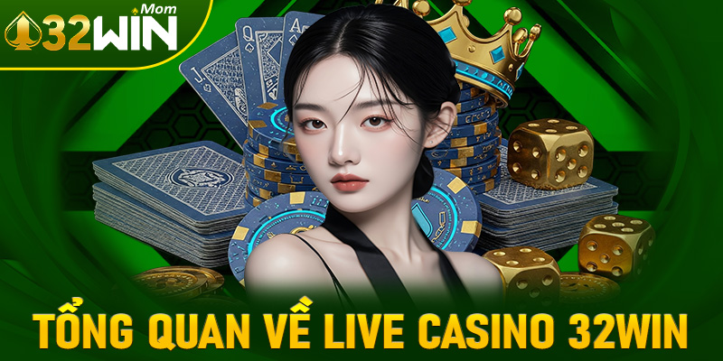 Khái quát tổng quan về sòng bạc live casino 32win