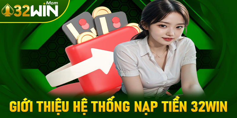 Giới thiệu chung về hệ thống nạp tiền 32win dịch vụ quan trọng nhất khi cá cược