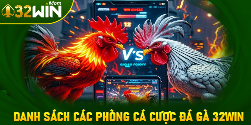 Danh sách các phòng cá cược đá gà 32win đẳng cấp nhất 2025