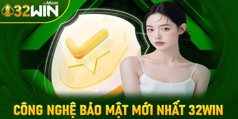Công nghệ bảo mật mới nhất năm 2025 tại nhà cái 32win