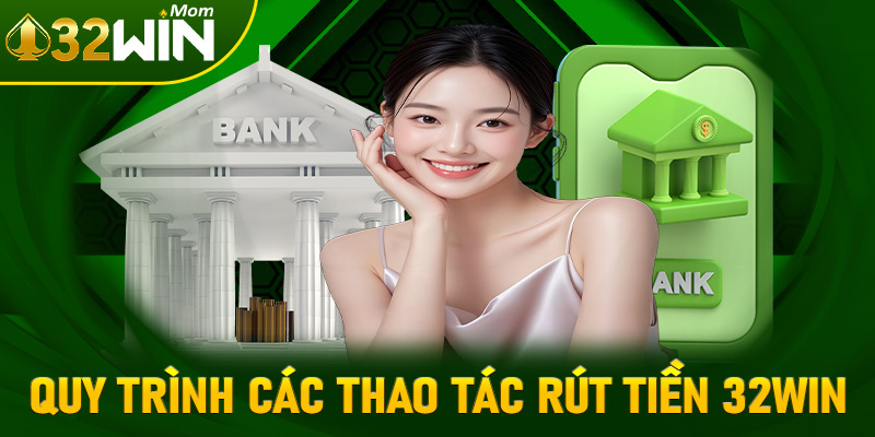 Quy trình các thao tác rút tiền 32win đơn giản nhất cam kết 99% thành công