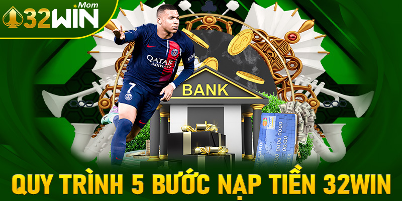 Hướng dẫn quy trình 5 bước nạp tiền 32win đơn giản cho anh chị em tân thủ