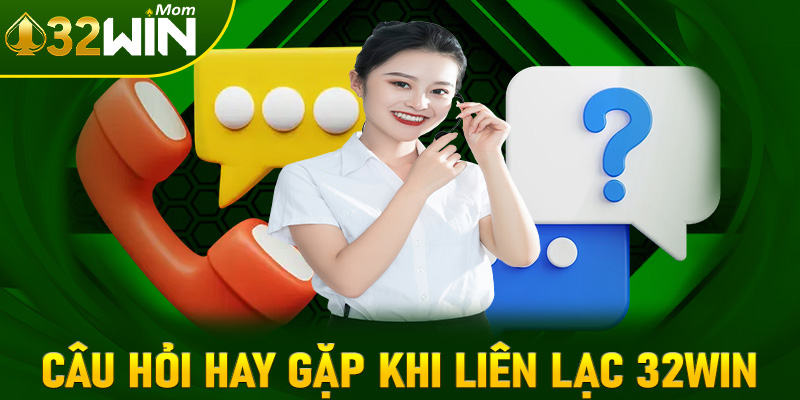 FAQ - Những câu hỏi hay gặp khi liên lạc 32win