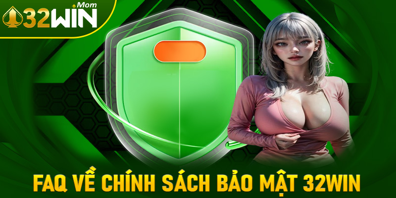 FAQs về chính sách bảo mật tại nhà cái 32win