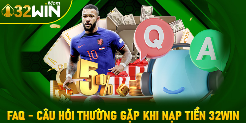 FAQs - Giải mã những câu hỏi thường gặp khi anh em nạp tiền 32win
