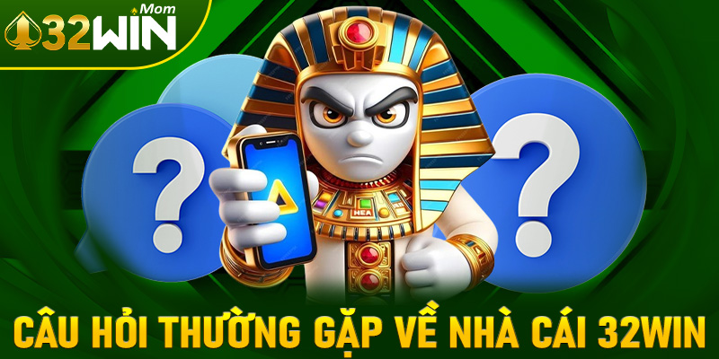 Một số câu hỏi thường gặp về nhà cái 32win